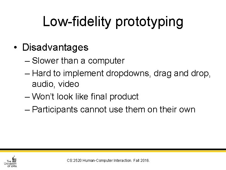 Low-fidelity prototyping • Disadvantages – Slower than a computer – Hard to implement dropdowns,