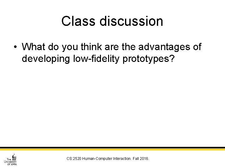 Class discussion • What do you think are the advantages of developing low-fidelity prototypes?