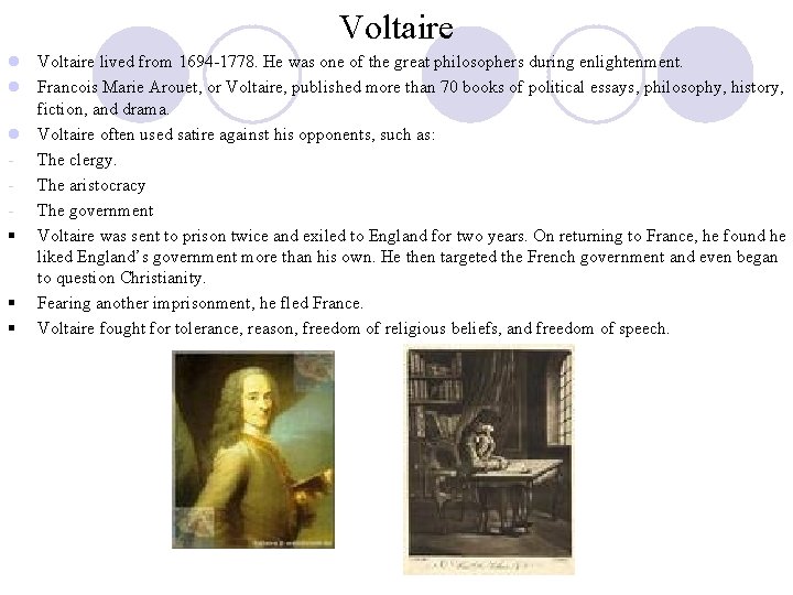 Voltaire lived from 1694 -1778. He was one of the great philosophers during enlightenment.