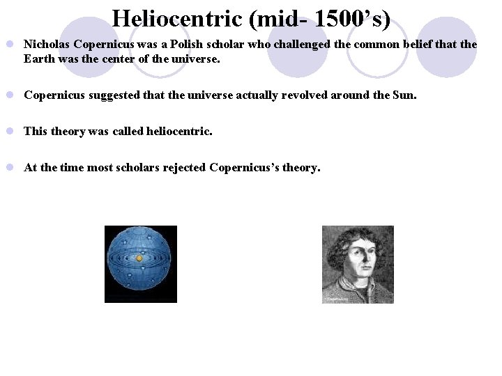 Heliocentric (mid- 1500’s) l Nicholas Copernicus was a Polish scholar who challenged the common