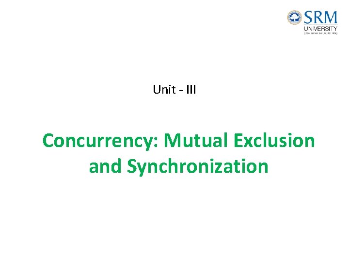 Unit - III Concurrency: Mutual Exclusion and Synchronization 