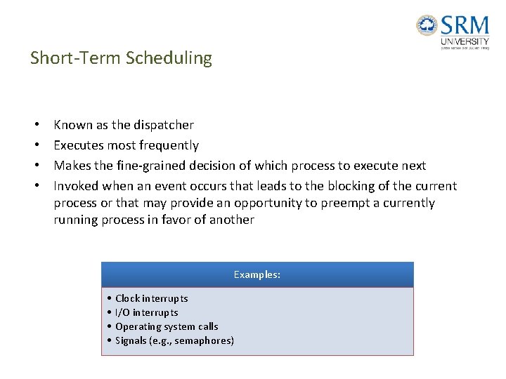 Short-Term Scheduling • • Known as the dispatcher Executes most frequently Makes the fine-grained