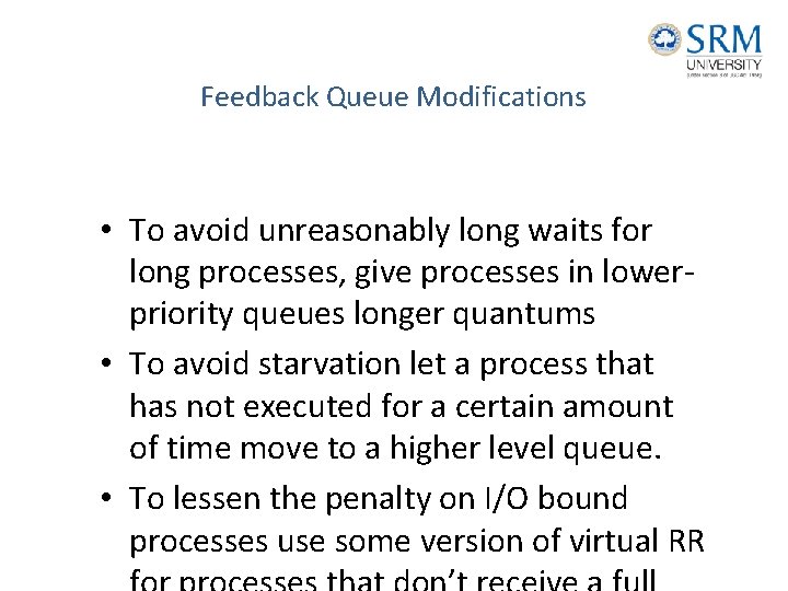 Feedback Queue Modifications • To avoid unreasonably long waits for long processes, give processes