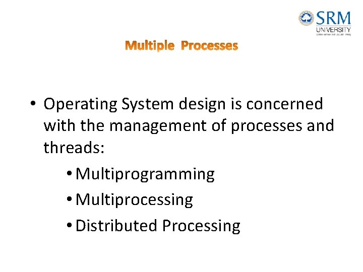  • Operating System design is concerned with the management of processes and threads: