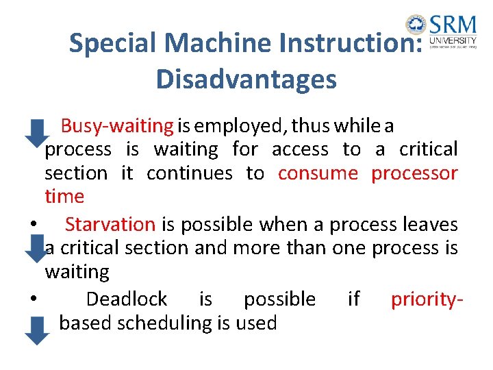 Special Machine Instruction: Disadvantages Busy-waiting is employed, thus while a process is waiting for