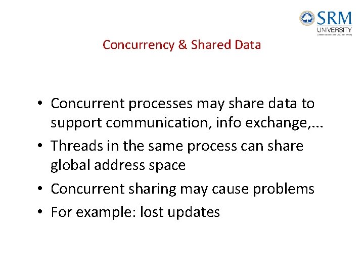 Concurrency & Shared Data • Concurrent processes may share data to support communication, info