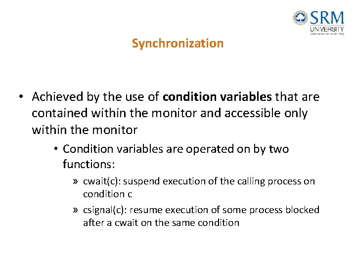 Synchronization • Achieved by the use of condition variables that are contained within the