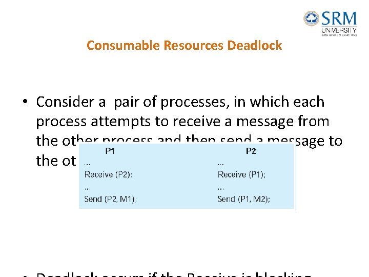 Consumable Resources Deadlock • Consider a pair of processes, in which each process attempts