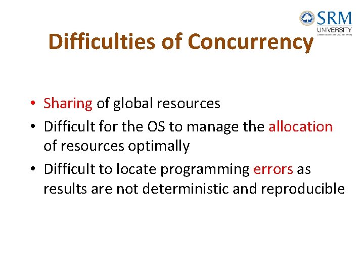 Difficulties of Concurrency • Sharing of global resources • Difficult for the OS to