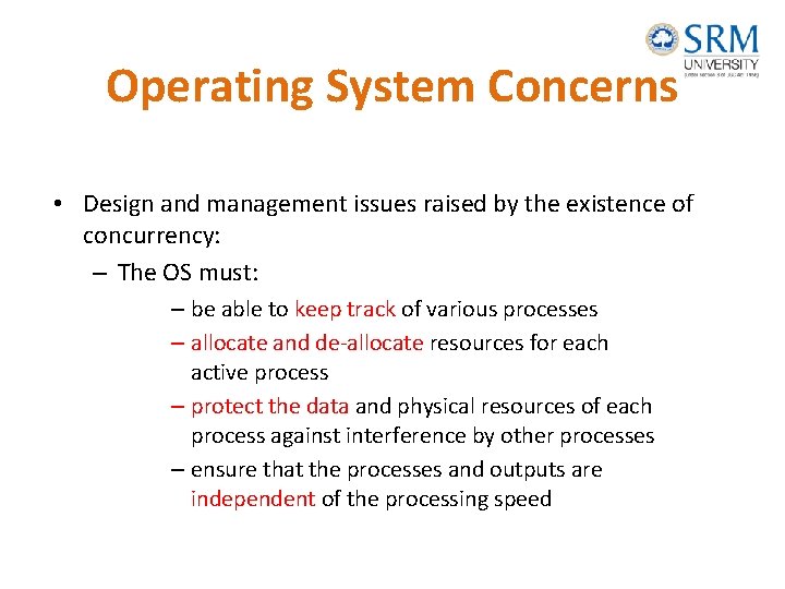 Operating System Concerns • Design and management issues raised by the existence of concurrency: