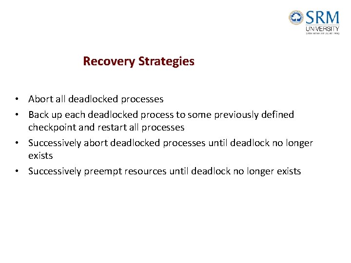 Recovery Strategies • Abort all deadlocked processes • Back up each deadlocked process to