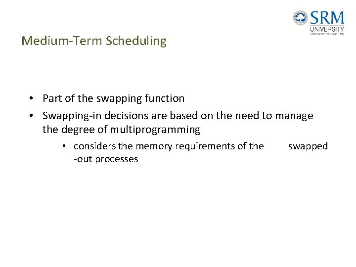 Medium-Term Scheduling • Part of the swapping function • Swapping-in decisions are based on