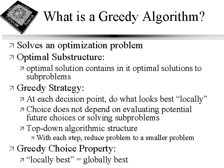 What is a Greedy Algorithm? ä Solves an optimization problem ä Optimal Substructure: ä