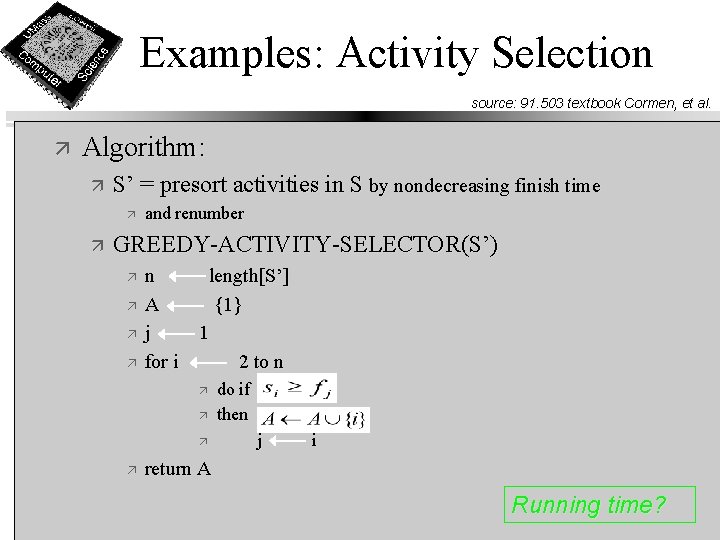 Examples: Activity Selection source: 91. 503 textbook Cormen, et al. ä Algorithm: ä S’