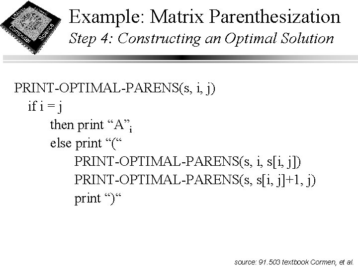 Example: Matrix Parenthesization Step 4: Constructing an Optimal Solution PRINT-OPTIMAL-PARENS(s, i, j) if i