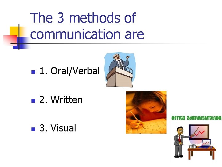 The 3 methods of communication are n 1. Oral/Verbal n 2. Written n 3.