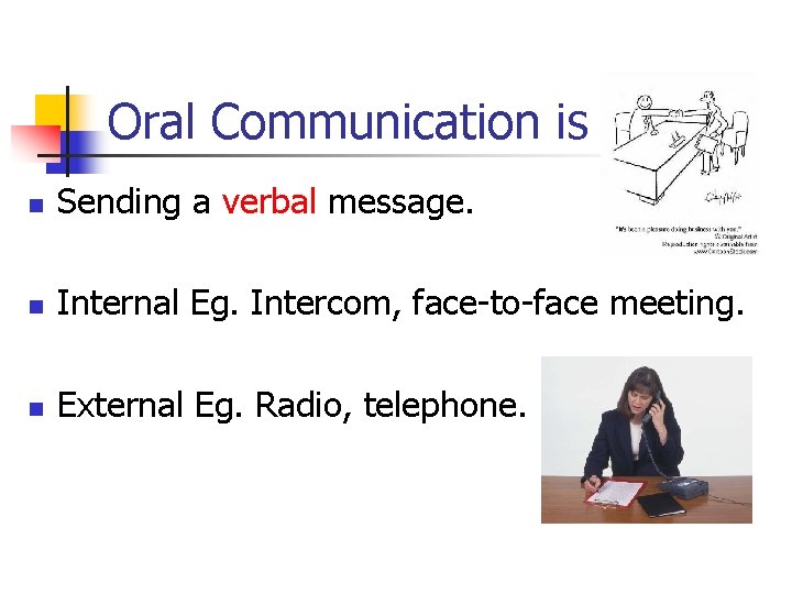 Oral Communication is n Sending a verbal message. n Internal Eg. Intercom, face-to-face meeting.
