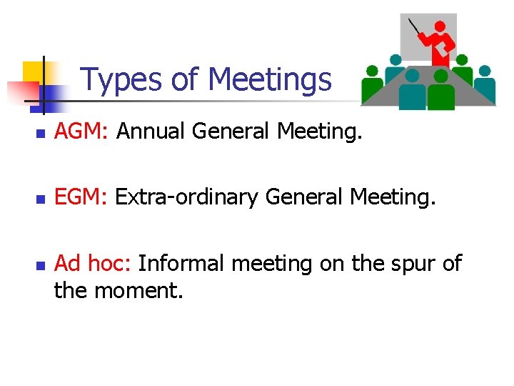 Types of Meetings n AGM: Annual General Meeting. n EGM: Extra-ordinary General Meeting. n