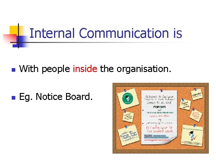 Internal Communication is n With people inside the organisation. n Eg. Notice Board. 