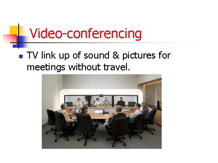 Video-conferencing n TV link up of sound & pictures for meetings without travel. 