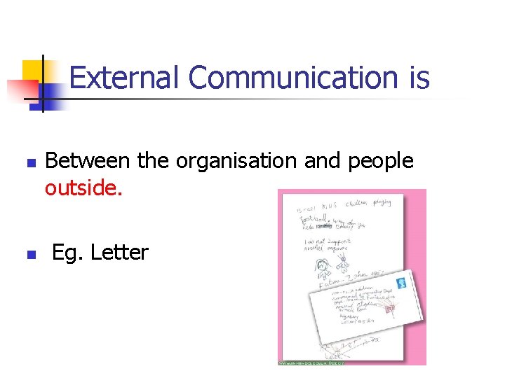 External Communication is n n Between the organisation and people outside. Eg. Letter 