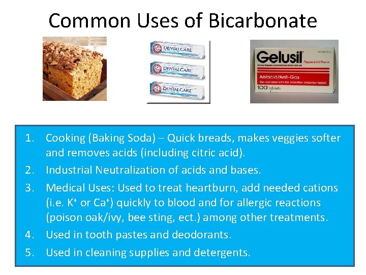 Common Uses of Bicarbonate 1. Cooking (Baking Soda) – Quick breads, makes veggies softer