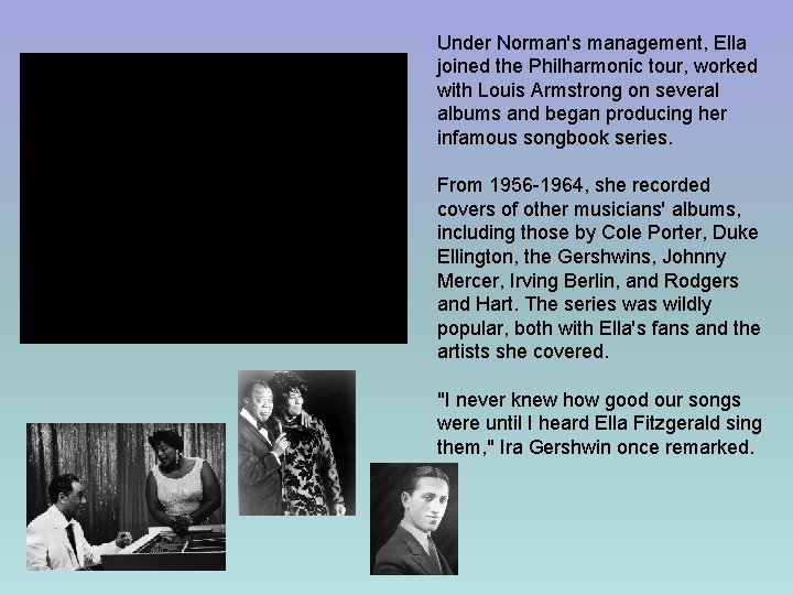 Under Norman's management, Ella joined the Philharmonic tour, worked with Louis Armstrong on several