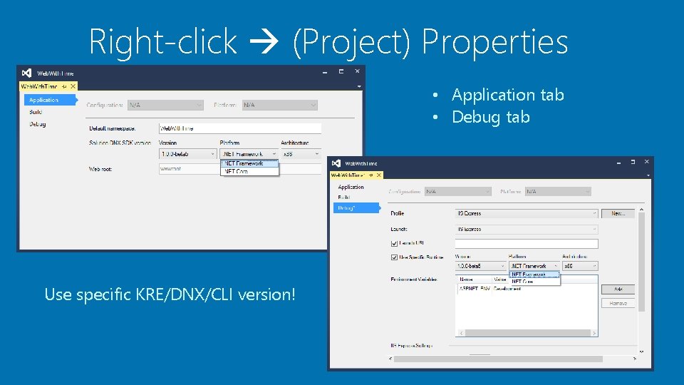 Right-click (Project) Properties • Application tab • Debug tab Use specific KRE/DNX/CLI version! Right-click (Project) Properties • Application tab • Debug tab Use specific KRE/DNX/CLI version!