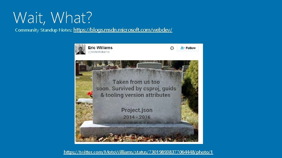 Wait, What? Community Standup Notes: https: //blogs. msdn. microsoft. com/webdev/ https: //twitter. com/Moto. Williams/status/730198938377064448/photo/1 Wait, What? Community Standup Notes: https: //blogs. msdn. microsoft. com/webdev/ https: //twitter. com/Moto. Williams/status/730198938377064448/photo/1