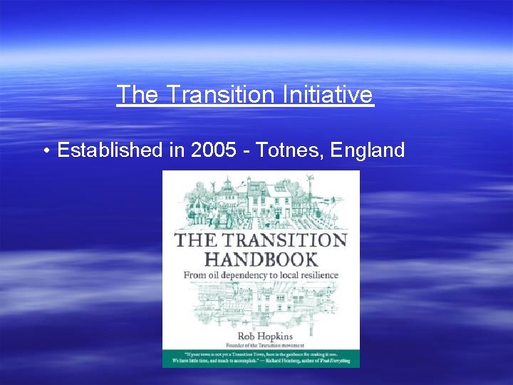 The Transition Initiative • Established in 2005 - Totnes, England 