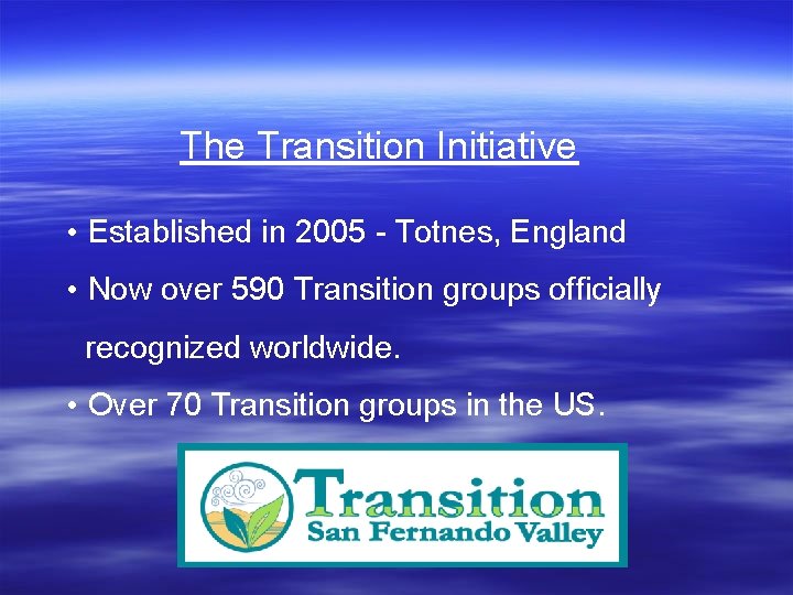 The Transition Initiative • Established in 2005 - Totnes, England • Now over 590