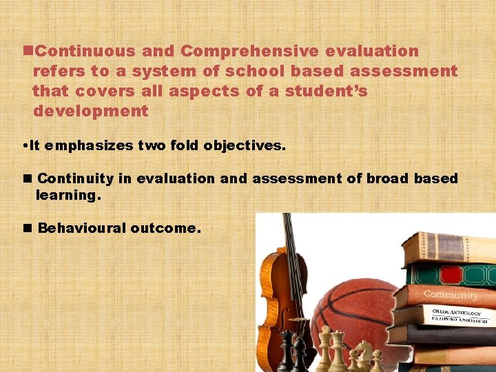 n. Continuous and Comprehensive evaluation refers to a system of school based assessment that