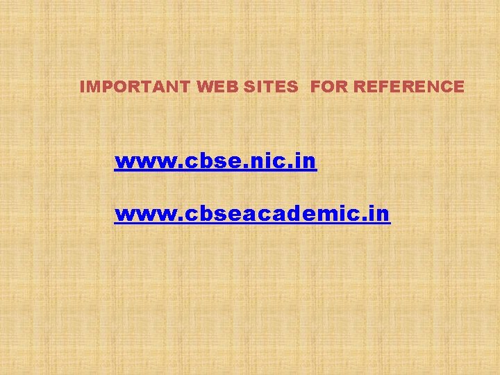 IMPORTANT WEB SITES FOR REFERENCE www. cbse. nic. in www. cbseacademic. in 