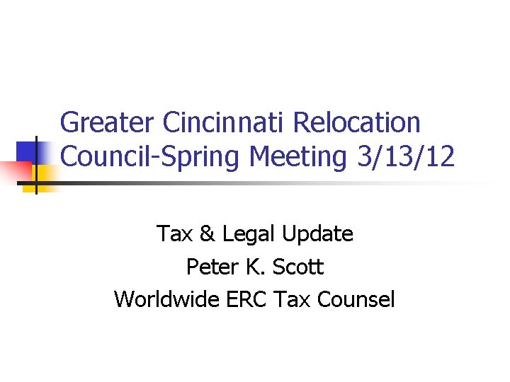 Greater Cincinnati Relocation Council-Spring Meeting 3/13/12 Tax & Legal Update Peter K. Scott Worldwide