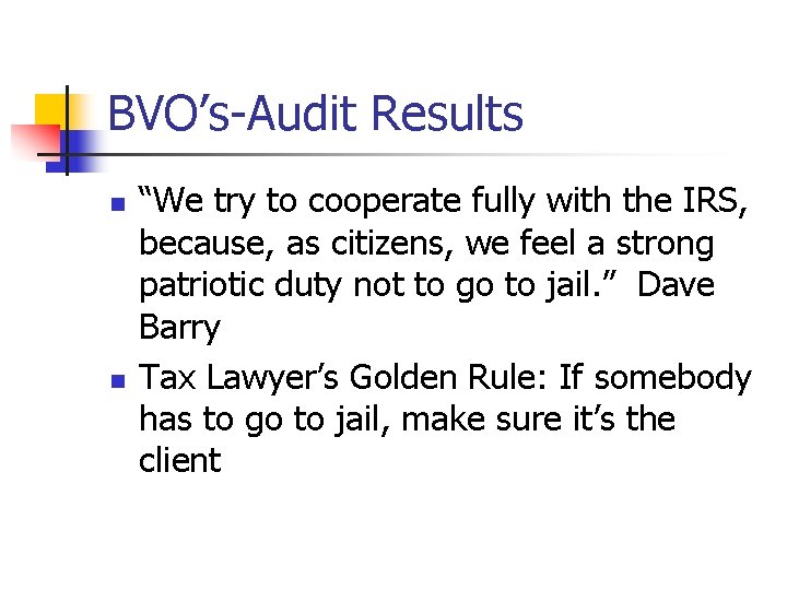BVO’s-Audit Results n n “We try to cooperate fully with the IRS, because, as