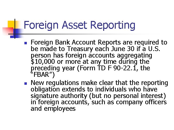 Foreign Asset Reporting n n Foreign Bank Account Reports are required to be made