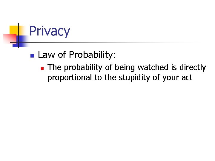 Privacy n Law of Probability: n The probability of being watched is directly proportional