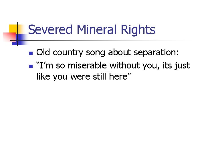 Severed Mineral Rights n n Old country song about separation: “I’m so miserable without
