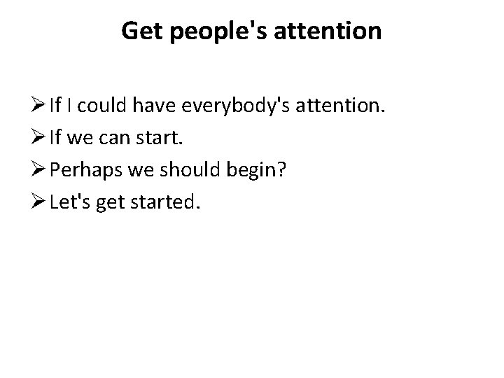 Get people's attention Ø If I could have everybody's attention. Ø If we can