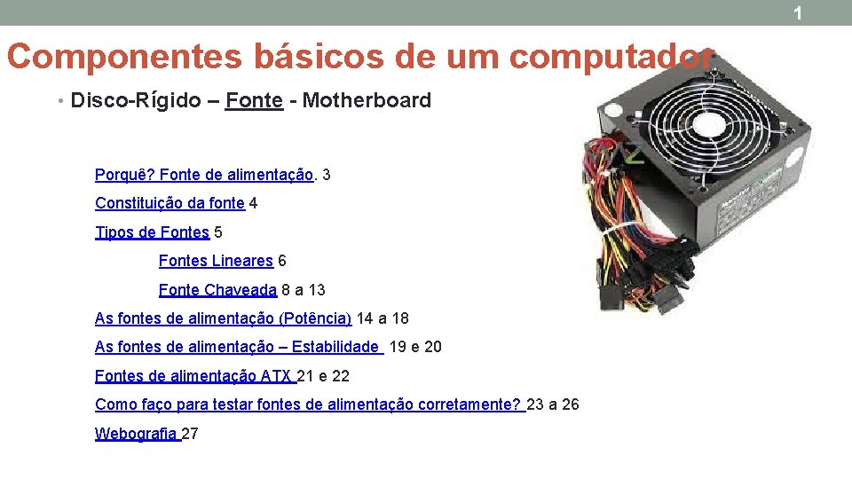 1 Componentes básicos de um computador • Disco-Rígido – Fonte - Motherboard Porquê? Fonte