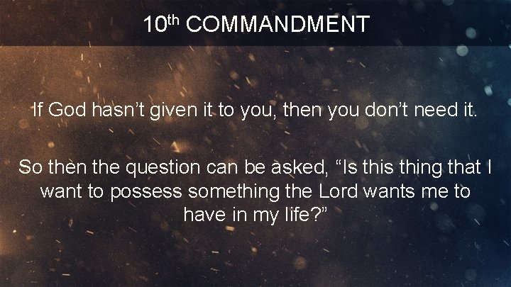 10 th COMMANDMENT If God hasn’t given it to you, then you don’t need