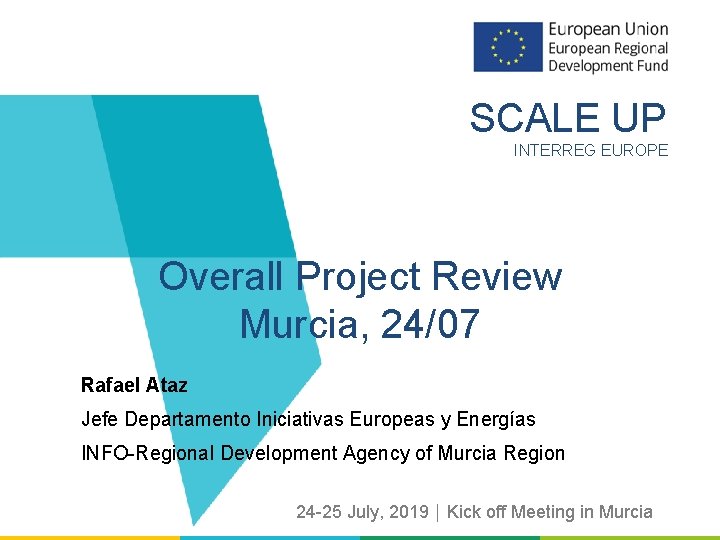 SCALE UP INTERREG EUROPE Overall Project Review Murcia, 24/07 Rafael Ataz Jefe Departamento Iniciativas