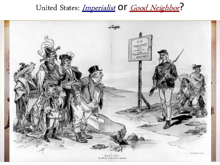 United States: Imperialist or Good Neighbor? ■ Did the foreign policy actions of the