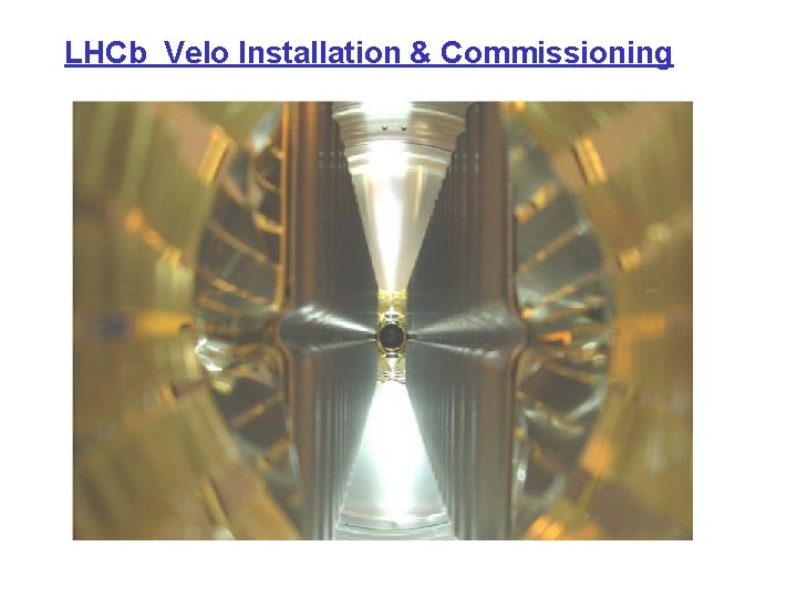 LHCb Velo Installation & Commissioning LHCb Velo Installation & Commissioning