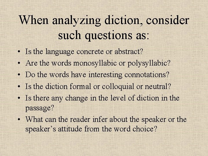 When analyzing diction, consider such questions as: • • • Is the language concrete
