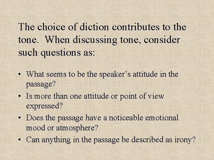 The choice of diction contributes to the tone. When discussing tone, consider such questions