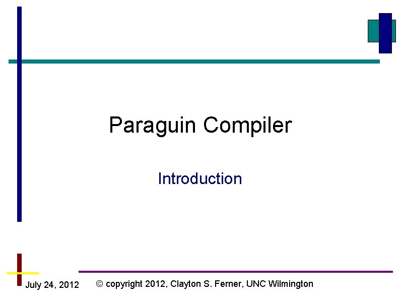 Paraguin Compiler Introduction July 24, 2012 © copyright 2012, Clayton S. Ferner, UNC Wilmington