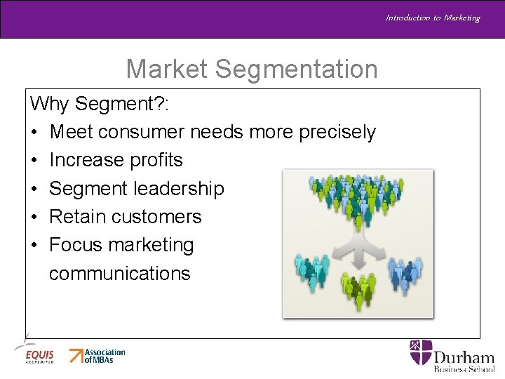 Introduction to Marketing Market Segmentation Why Segment? : • Meet consumer needs more precisely Introduction to Marketing Market Segmentation Why Segment? : • Meet consumer needs more precisely