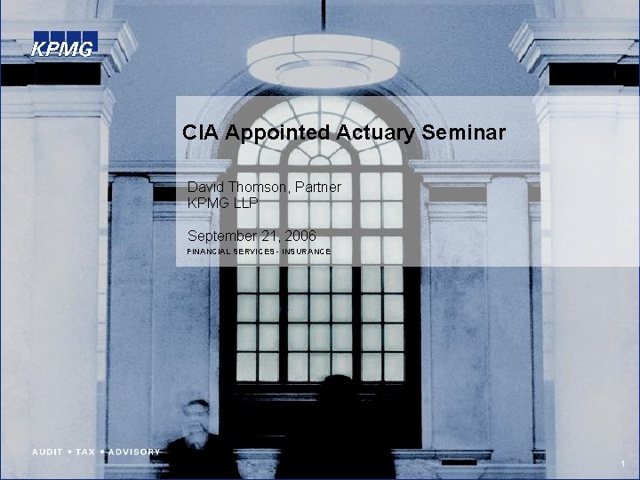 CIA Appointed Actuary Seminar David Thomson, Partner KPMG LLP September 21, 2006 FINANCIAL SERVICES