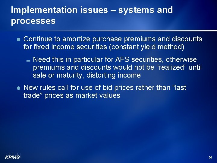 Implementation issues – systems and processes Continue to amortize purchase premiums and discounts for